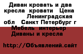 Диван-кровать и два кресла -кровати › Цена ­ 2 500 - Ленинградская обл., Санкт-Петербург г. Мебель, интерьер » Диваны и кресла   